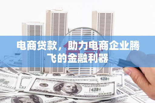 汶上电商贷款，助力电商企业腾飞的金融利器