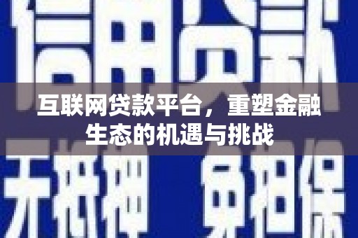 汶上互联网贷款平台，重塑金融生态的机遇与挑战