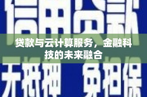 汶上贷款与云计算服务，金融科技的未来融合