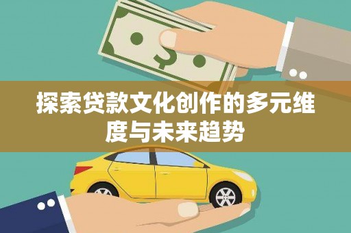 汶上探索贷款文化创作的多元维度与未来趋势