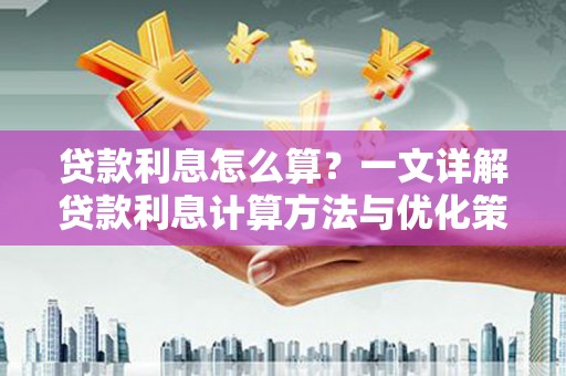 汶上贷款利息怎么算？一文详解贷款利息计算方法与优化策略