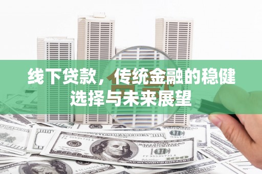 汶上线下贷款，传统金融的稳健选择与未来展望