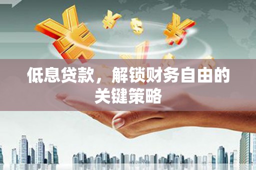 汶上低息贷款，解锁财务自由的关键策略