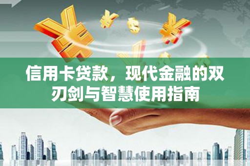 汶上信用卡贷款，现代金融的双刃剑与智慧使用指南