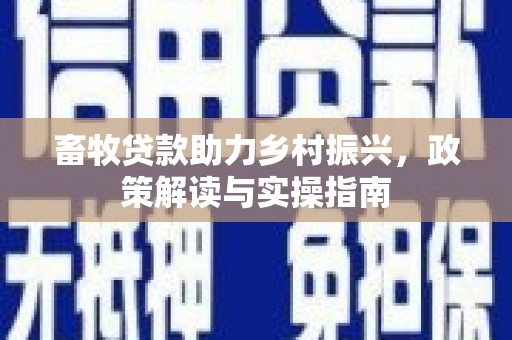 汶上畜牧贷款助力乡村振兴，政策解读与实操指南