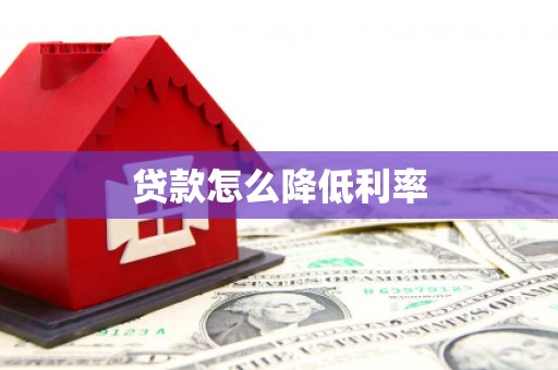 汶上贷款怎么降低利率