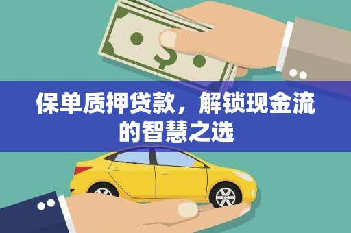 汶上保单质押贷款，解锁现金流的智慧之选