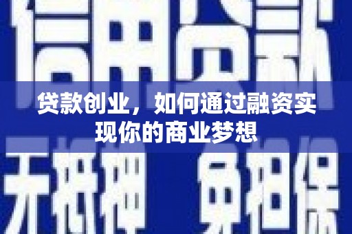汶上贷款创业，如何通过融资实现你的商业梦想