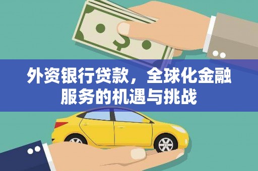 汶上外资银行贷款，全球化金融服务的机遇与挑战