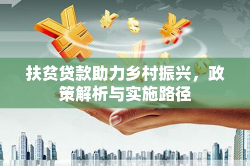 汶上扶贫贷款助力乡村振兴，政策解析与实施路径