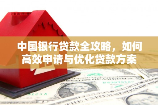 汶上中国银行贷款全攻略，如何高效申请与优化贷款方案